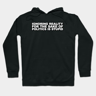 Ignoring reality for the sake of politics Hoodie